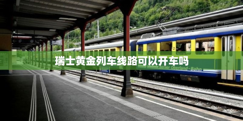 瑞士黄金列车线路可以开车吗