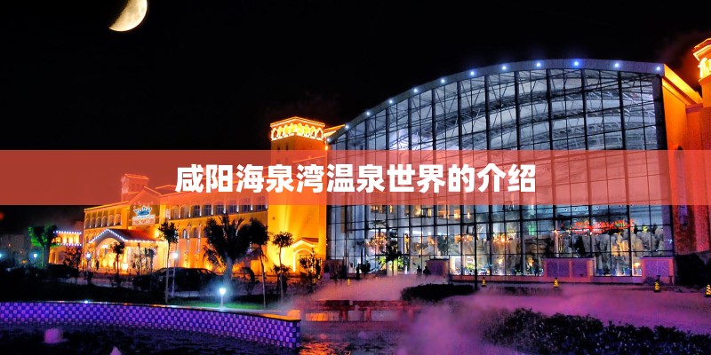 咸阳海泉湾温泉世界的介绍