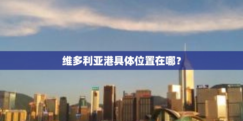 维多利亚港具体位置在哪？