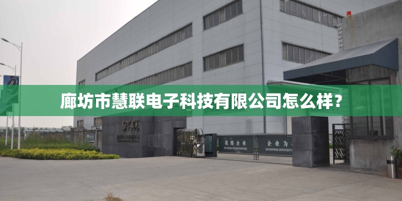 廊坊市慧联电子科技有限公司怎么样？