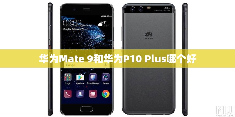华为Mate 9和华为P10 Plus哪个好 华为Mate 9和华为P10 Plus哪个好