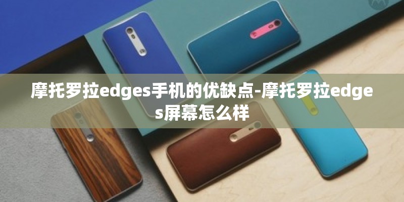 摩托罗拉edges手机的优缺点-摩托罗拉edges屏幕怎么样
