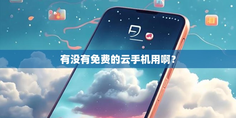 有没有免费的云手机用啊？