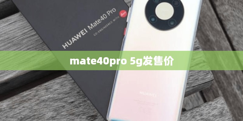 mate40pro 5g发售价