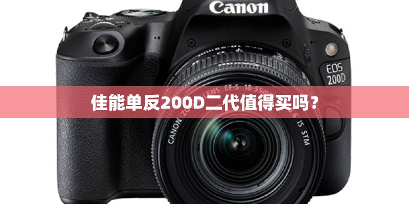 佳能单反200D二代值得买吗？