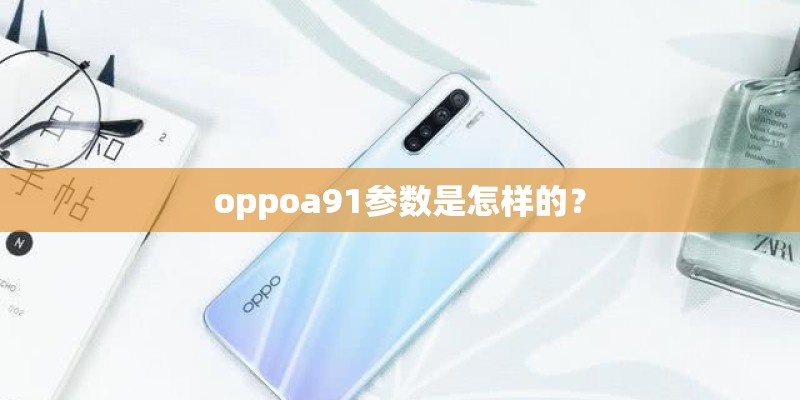 oppoa91参数是怎样的？