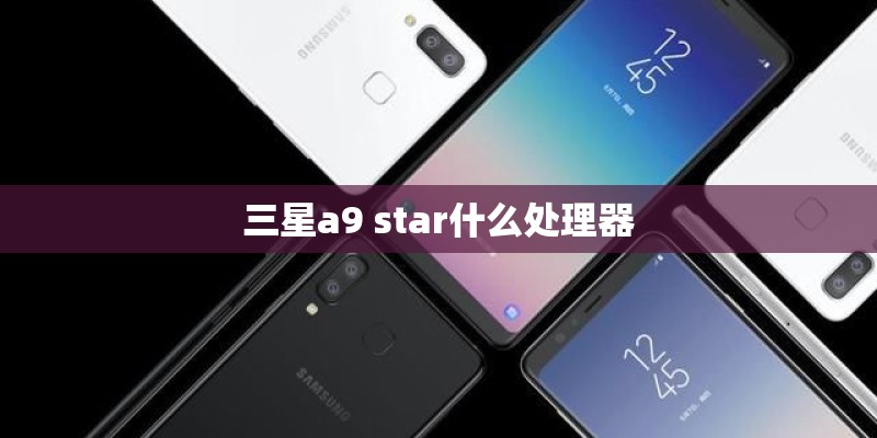 三星a9 star什么处理器