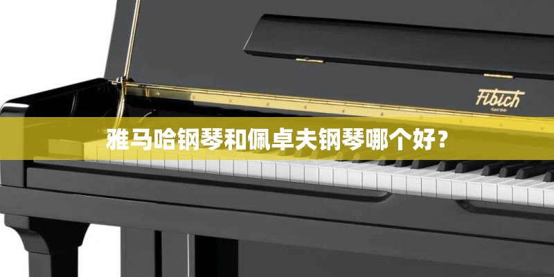 雅马哈钢琴和佩卓夫钢琴哪个好？