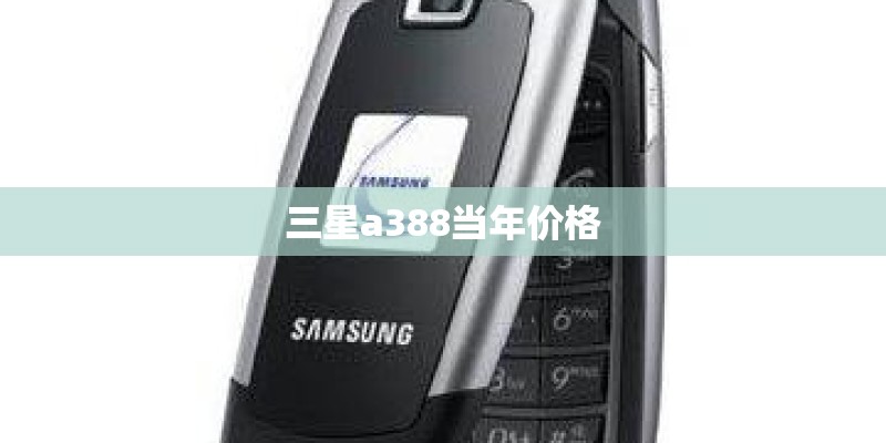三星a388当年价格
