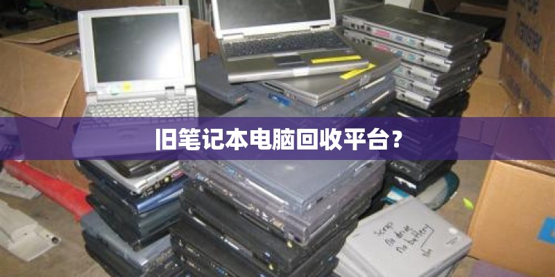 旧笔记本电脑回收平台？