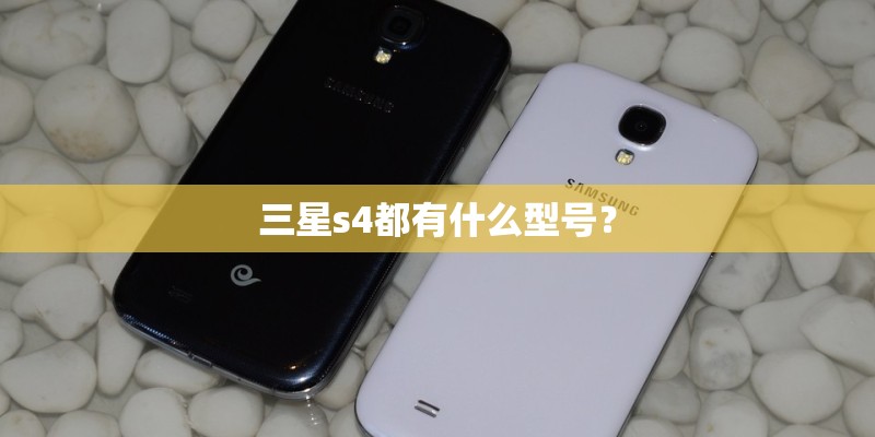 三星s4都有什么型号？